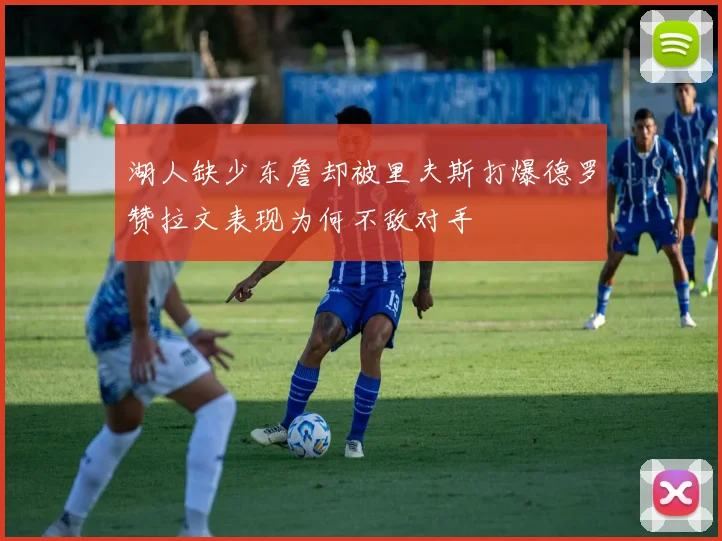 湖人缺少东詹却被里夫斯打爆德罗赞拉文表现为何不敌对手