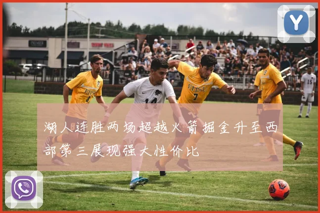湖人连胜两场超越火箭掘金升至西部第三展现强大性价比