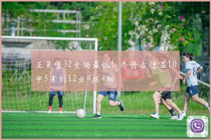 正负值32全场最低！乔丹古德温10中5拿到12分4板4助