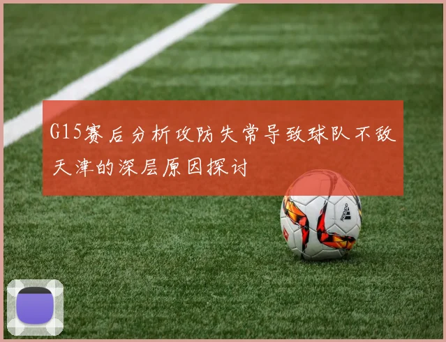 G15赛后分析攻防失常导致球队不敌天津的深层原因探讨